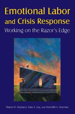 Emotional Labor and Crisis Response: Working on the Razor's Edge - Mastracci, Sharon H, and Guy, Mary E, and Newman, Meredith a