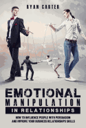 Emotional manipulation in relationships: How to influence people with persuasion and improve your business relationships skills learning the secrets of emotional intelligence and mind control