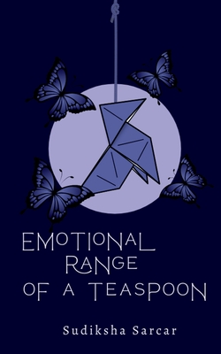 Emotional Range Of a Teaspoon - Sarcar, Sudiksha