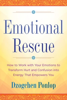 Emotional Rescue: How to Work with Your Emotions to Transform Hurt and Confusion Into Energy That Empowers You - Ponlop, Dzogchen