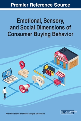 Emotional, Sensory, and Social Dimensions of Consumer Buying Behavior - Soares, Ana Maria (Editor), and Elmashhara, Maher Georges (Editor)