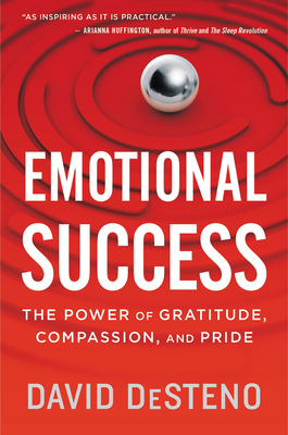 Emotional Success: The Power of Gratitude, Compassion, and Pride - Desteno, David