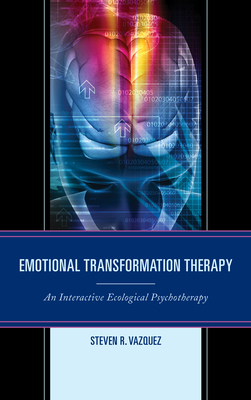 Emotional Transformation Therapy: An Interactive Ecological Psychotherapy - Vazquez, Steven R