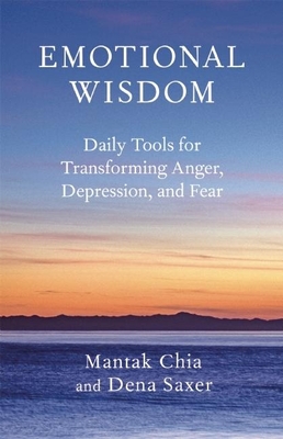 Emotional Wisdom: Daily Tools for Transforming Anger, Depression, and Fear - Chia, Mantak, and Saxer, Dena