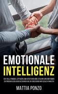 Emotionale Intelligenz: Der vollst?ndige Leitfaden zum Verstehen und Steuern von Emotionen, zur Frderung gl?cklicherer Beziehungen und zur Verbesserung Ihrer sozialen F?higkeiten