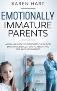 Emotionally Immature Parents: A Healing Guide to Overcome Childhood Emotional Neglect due to Absent and Self Involved Parents