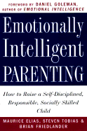 Emotionally Intelligent Parenting: How to Raise a Self-Disciplined, Responsible, Socially Skilled Child