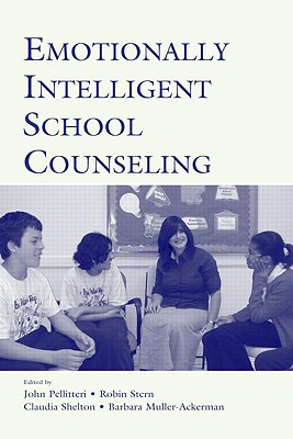 Emotionally Intelligent School Counseling - Pellitteri, John (Editor), and Stern, Robin, Dr. (Editor), and Shelton, Claudia (Editor)