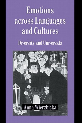 Emotions across Languages and Cultures: Diversity and Universals - Wierzbicka, Anna