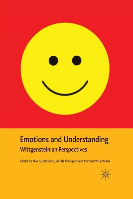 Emotions and Understanding: Wittgensteinian Perspectives - Gustafsson, Y, and Kronqvist, C, and McEachrane, M