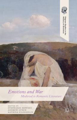 Emotions and War: Medieval to Romantic Literature - Downes, S (Editor), and Lynch, A (Editor), and O'Loughlin, K (Editor)