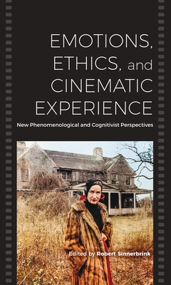 Emotions, Ethics, and Cinematic Experience: New Phenomenological and Cognitivist Perspectives - Sinnerbrink, Robert (Editor)