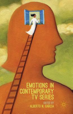 Emotions in Contemporary TV Series - Garc a, Alberto N (Editor)