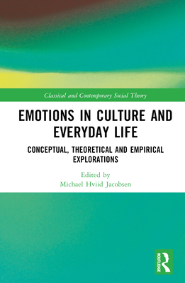 Emotions in Culture and Everyday Life: Conceptual, Theoretical and Empirical Explorations - Jacobsen, Michael Hviid (Editor)