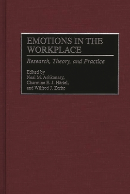 Emotions in the Workplace: Research, Theory, and Practice - Ashkanasy, Neal, and Hartel, Charmine, and Zerbe, Wilfred