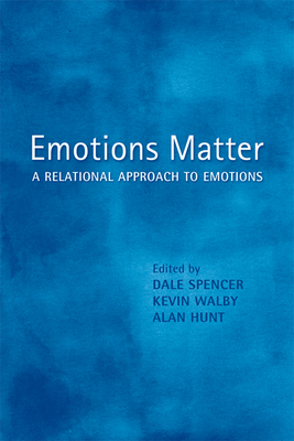 Emotions Matter: A Relational Approach to Emotions - Spencer, Dale (Editor), and Walby, Kevin (Editor), and Hunt, Alan (Editor)