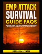 EMP Attack Survival Guide FAQs: Demystified Answers to The Most Pressing Questions People Have On Electromagnetic Pulse Threats and Grid Down Disaster Scenarios