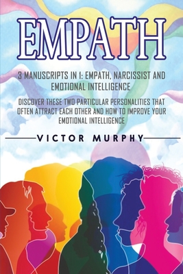 Empath: 3 Manuscripts in 1: Empath, Narcissist and Emotional Intelligence. Discover These Two Particular Personalities That Often Attract Each Other and How to Improve Your Emotional Intelligence. - Murphy, Victor