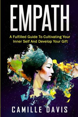 Empath: A Fulfilled Guide To Cultivating Your Inner Self And Develop Your Gift - Davis, Camille