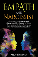Empath and Narcissist: Empowering Empaths and Highly Sensitive People to Thrive, Recover, and Reclaim Their Lives after Narcissistic Manipulation