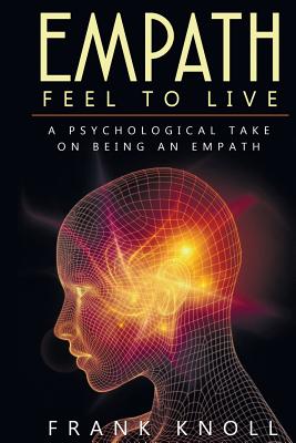 Empath: Feel to Live: A Psychological Take on Being an Empath - Knoll, Frank