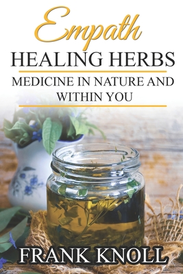 Empath Healing Herbs: Medicine in Nature and Within You - Knoll, Frank
