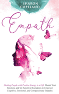 Empath: Healing People with Positive Energy is a Gift. Master Your Emotions and Set Sensitive Boundaries to Empower Cognitive, Emotional, and Compassionate Empathy