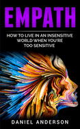 Empath: How to Live in an Insensitive World When You're Too Sensitive