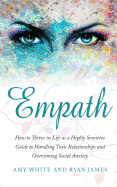 Empath: How to Thrive in Life as a Highly Sensitive - Guide to Handling Toxic Relationships and Overcoming Social Anxiety