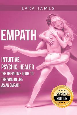 Empath: Intuitive, Psychic, Healer - The Definitive Guide to Thriving in Life as an Empath - James, Lara