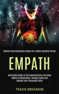 Empath: Spirituality Guide to Use Communication and Good Habits in Relationship, Through Exams and Improve Your Persuasion Skills (Healing From Narcissistic Abuse for a Highly Sensitive Person)