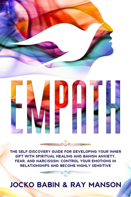 Empath: The Self-Discovery Guide for Developing Your Inner Gift with Spiritual Healing and Banish Anxiety, Fear, and Narcissism. Control Your Emotions in Relationships and Become Highly Sensitive (Emotional Intelligence Techniques for Developing Empathy) - Manson, Ray, and Babin, Jocko