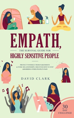 Empath, The Survival Guide for Highly Sensitive People: Protect Yourself From Narcissists & Toxic Relationships Discover How to Stop Absorbing Other People's Pain + 30 Day Challenge - Clark, David