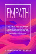 Empath: The Ultimate Guide to Learn How to Master Your Emotions and Establish Healthy Relationships. Improve Your Communication Skills Even if You Are Highly Sensitive and Avoid Narcissistic Persons