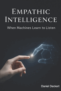 Empathic Intelligence: AI and the Transformation of the Patient-Physician Relationship: What happens when machines begin to listen - not just to our symptoms, but to our emotions?