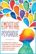 Empathie psychique: Se connatre soi-mme et connatre les autres. Apprenez  dvelopper la gratitude et  profiter de chaque instant de votre vie [Psychic Empath, French Edition]