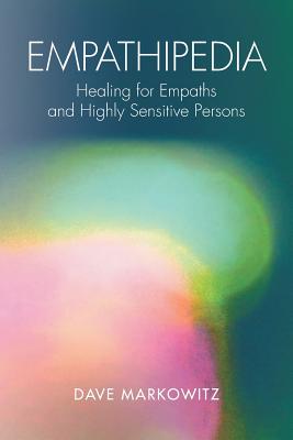 Empathipedia: Healing for Empaths and Highly Sensitive Persons - Markowitz, Dave