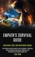 Empath's Survival Guide: The Ultimate Survival Guide to Self-discovery, Protection From Narcissists and Energy Vampires, and Developing the Healing Empath Gift (Overcome Toxic and Narcissist Abuse)