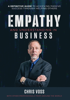 Empathy and Understanding In Business - Voss, Chris, and Nanton, Nick, and Worldwide, Leading Professionals