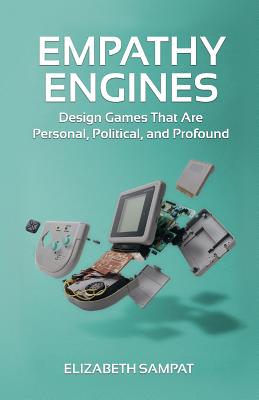 Empathy Engines: Design Games That Are Personal, Political, And Profound - Fisher, Adam (Editor), and Sampat, Elizabeth