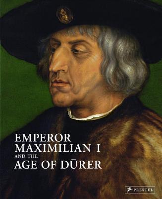 Emperor Maximilian I and the Age of Durer - Schroder, Klaus Albrecht (Editor)