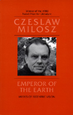 Emperor of the Earth: Modes of Eccentric Vision - Milosz, Czeslaw