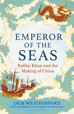 Emperor of the Seas: Kublai Khan and the Making of China - Weatherford, Jack