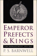 Emperor, Prefects, and Kings: The Roman West, 395-565