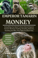 Emperor Tamarin Monkey: Everything You Need To Know About Emperor Tamarin Monkeys Feeding, Breeding, Behavior, Handling And Why They Make Excellent Pets.