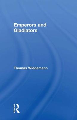 Emperors and Gladiators - Wiedemann, Thomas E J, Professor