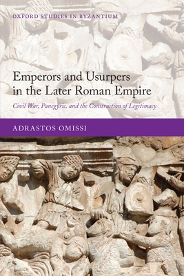 Emperors and Usurpers in the Later Roman Empire: Civil War, Panegyric, and the Construction of Legitimacy - Omissi, Adrastos
