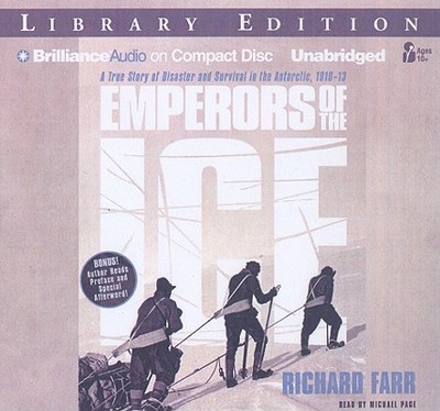Emperors of the Ice: A True Story of Disaster and Survival in the Antarctic, 1910-13 - Farr, Richard, and Page, Michael (Read by)