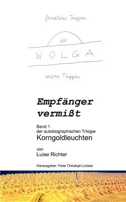 Empf?nger vermi?t: Eine wahre Geschichte aus dem zweiten Weltkrieg - Richter, Luise, and Lobner, Peter Christoph (Editor)