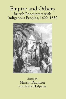 Empire and Others: British Encounters with Indigenous Peoples, 1600-1850 - Daunton, Martin (Editor), and Halpern, Rick (Editor)